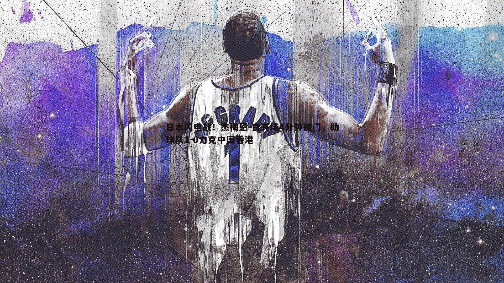 澳客官方网站-日本闪电战！杰梅恩-良开场4分钟破门，助球队1-0力克中国香港